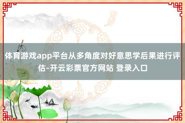 体育游戏app平台从多角度对好意思学后果进行评估-开云彩票官方网站 登录入口