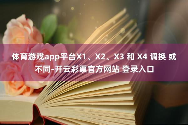 体育游戏app平台X1、X2、X3 和 X4 调换 或不同-开云彩票官方网站 登录入口