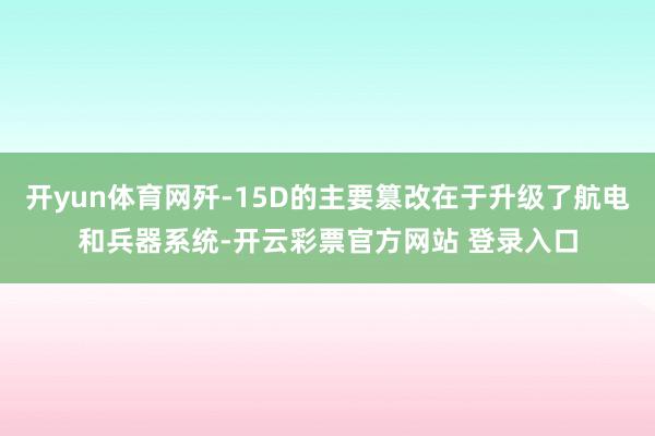 开yun体育网歼-15D的主要篡改在于升级了航电和兵器系统-开云彩票官方网站 登录入口