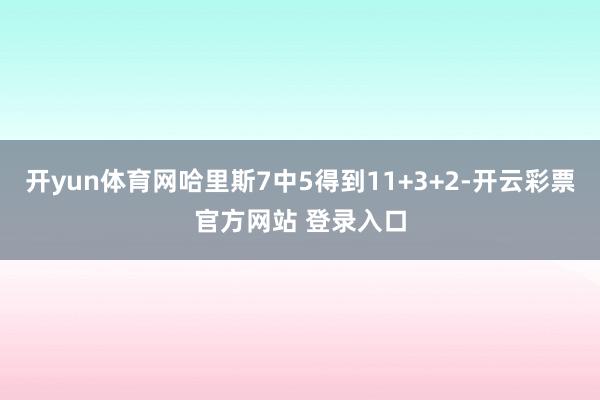 开yun体育网哈里斯7中5得到11+3+2-开云彩票官方网站 登录入口