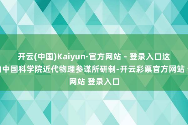 开云(中国)Kaiyun·官方网站 - 登录入口这一安装由中国科学院近代物理参谋所研制-开云彩票官方网站 登录入口