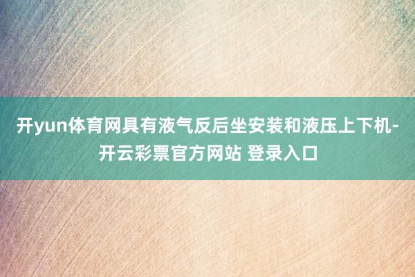 开yun体育网具有液气反后坐安装和液压上下机-开云彩票官方网站 登录入口