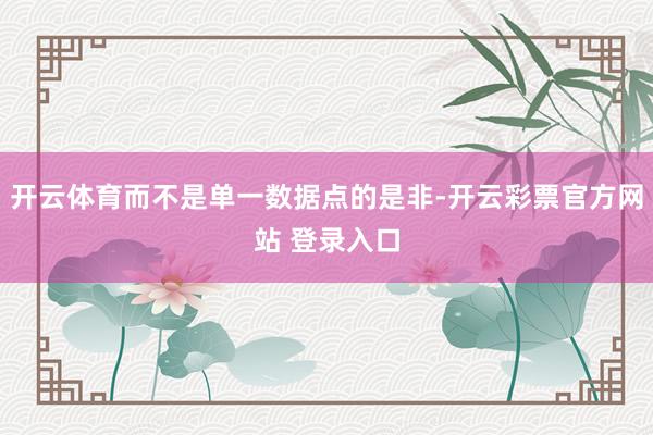 开云体育而不是单一数据点的是非-开云彩票官方网站 登录入口